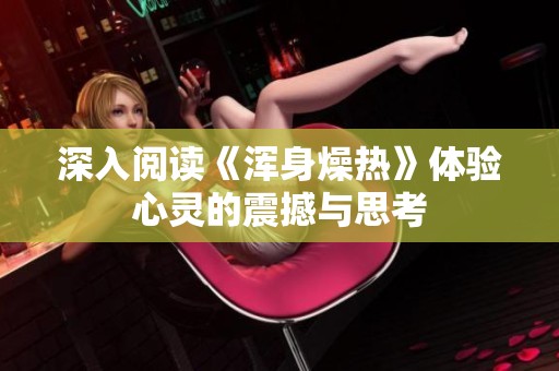 深入阅读《浑身燥热》体验心灵的震撼与思考