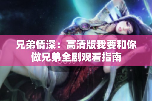 兄弟情深：高清版我要和你做兄弟全剧观看指南