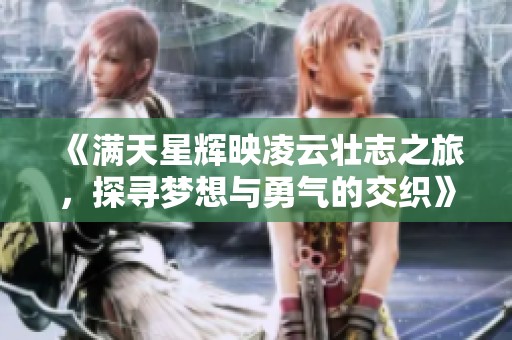 《满天星辉映凌云壮志之旅，探寻梦想与勇气的交织》