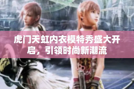 虎门天虹内衣模特秀盛大开启，引领时尚新潮流