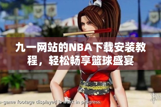 九一网站的NBA下载安装教程，轻松畅享篮球盛宴