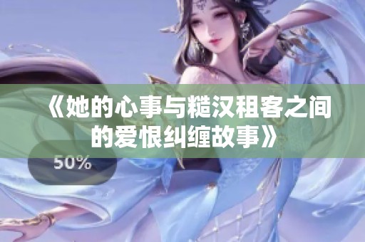 《她的心事与糙汉租客之间的爱恨纠缠故事》
