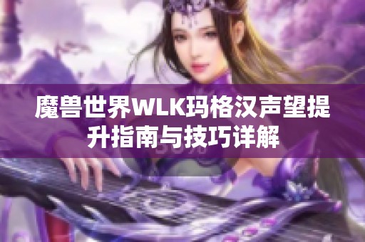 魔兽世界WLK玛格汉声望提升指南与技巧详解