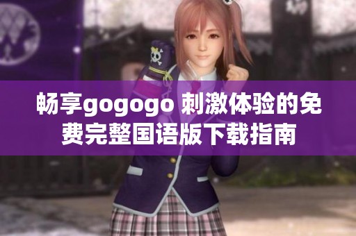 畅享gogogo 刺激体验的免费完整国语版下载指南