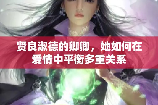 贤良淑德的卿卿，她如何在爱情中平衡多重关系