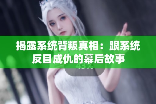揭露系统背叛真相：跟系统反目成仇的幕后故事