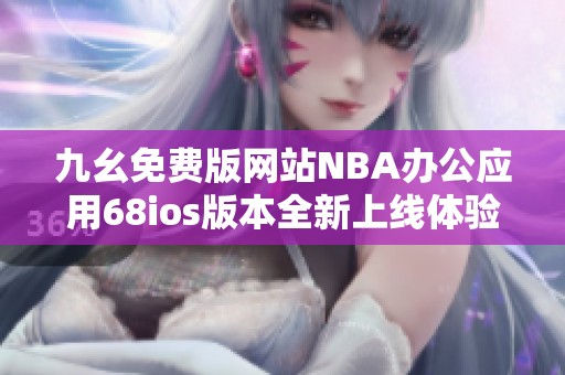九幺免费版网站NBA办公应用68ios版本全新上线体验更佳