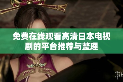 免费在线观看高清日本电视剧的平台推荐与整理
