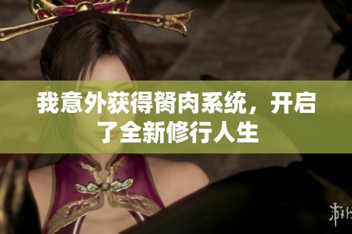 我意外获得胬肉系统，开启了全新修行人生
