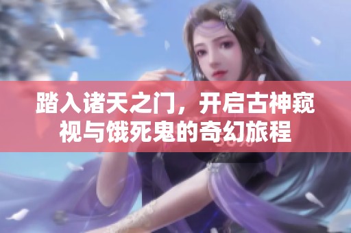 踏入诸天之门，开启古神窥视与饿死鬼的奇幻旅程