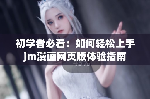 初学者必看：如何轻松上手jm漫画网页版体验指南