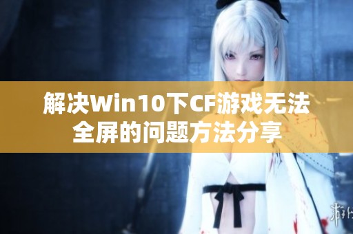 解决Win10下CF游戏无法全屏的问题方法分享