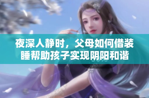 夜深人静时，父母如何借装睡帮助孩子实现阴阳和谐