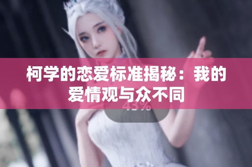 柯学的恋爱标准揭秘：我的爱情观与众不同
