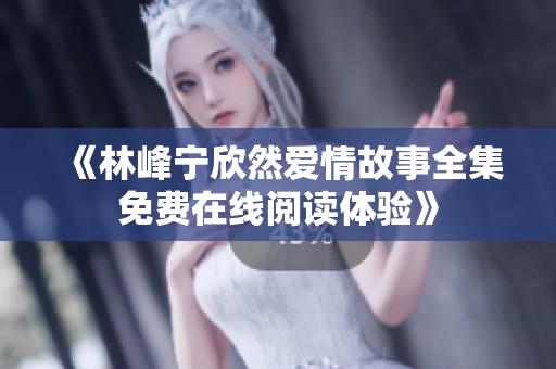 《林峰宁欣然爱情故事全集免费在线阅读体验》