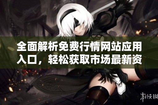 全面解析免费行情网站应用入口，轻松获取市场最新资讯
