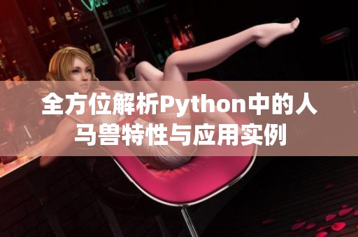 全方位解析Python中的人马兽特性与应用实例