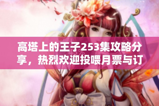 高塔上的王子253集攻略分享，热烈欢迎投喂月票与订阅关注