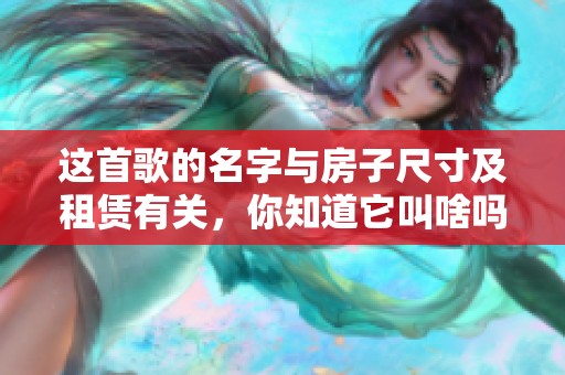 这首歌的名字与房子尺寸及租赁有关，你知道它叫啥吗