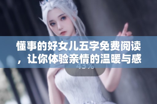 懂事的好女儿五字免费阅读，让你体验亲情的温暖与感动