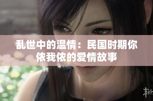 乱世中的温情：民国时期你侬我侬的爱情故事