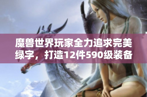 魔兽世界玩家全力追求完美绿字，打造12件590级装备！