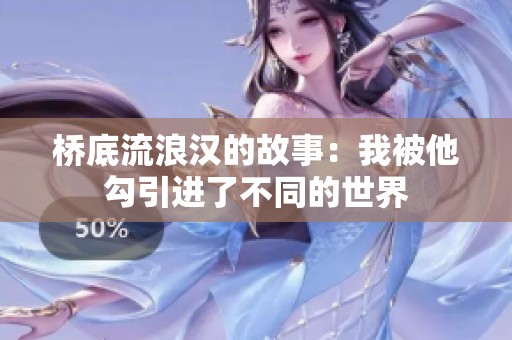 桥底流浪汉的故事：我被他勾引进了不同的世界