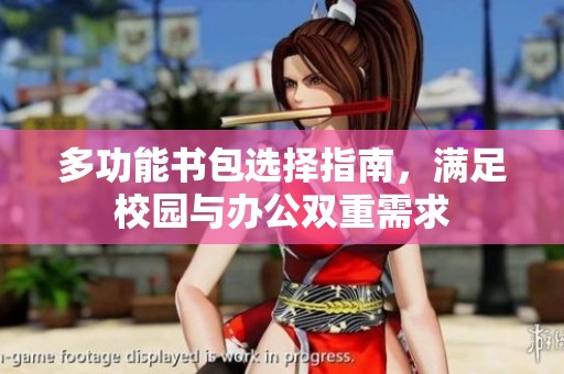 多功能书包选择指南，满足校园与办公双重需求