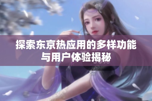探索东京热应用的多样功能与用户体验揭秘