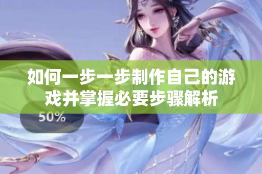 如何一步一步制作自己的游戏并掌握必要步骤解析