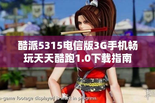 酷派5315电信版3G手机畅玩天天酷跑1.0下载指南
