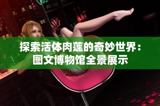 探索活体肉莲的奇妙世界：图文博物馆全景展示