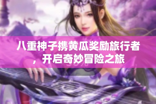 八重神子携黄瓜奖励旅行者，开启奇妙冒险之旅
