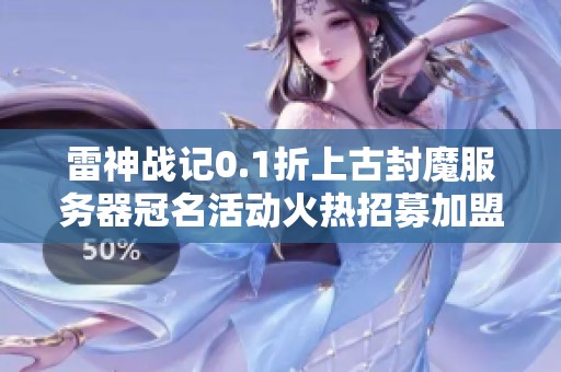 雷神战记0.1折上古封魔服务器冠名活动火热招募加盟伙伴