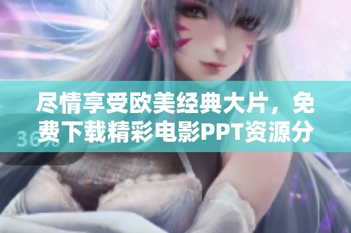 尽情享受欧美经典大片，免费下载精彩电影PPT资源分享
