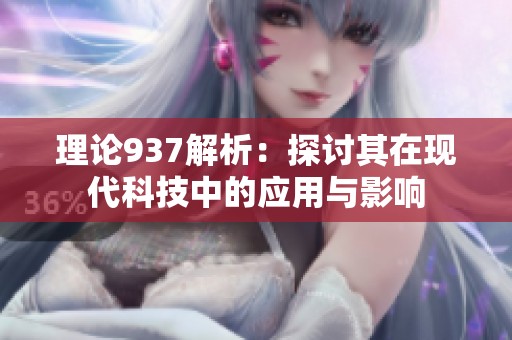 理论937解析：探讨其在现代科技中的应用与影响