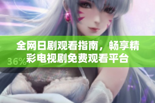 全网日剧观看指南，畅享精彩电视剧免费观看平台