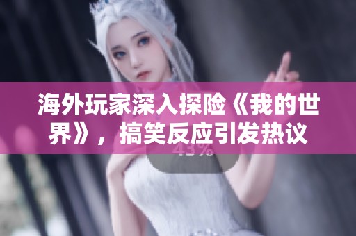 海外玩家深入探险《我的世界》，搞笑反应引发热议