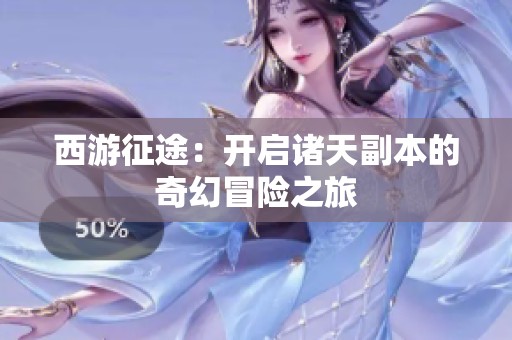 西游征途：开启诸天副本的奇幻冒险之旅