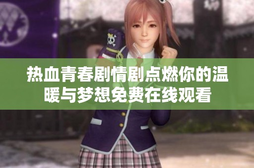 热血青春剧情剧点燃你的温暖与梦想免费在线观看
