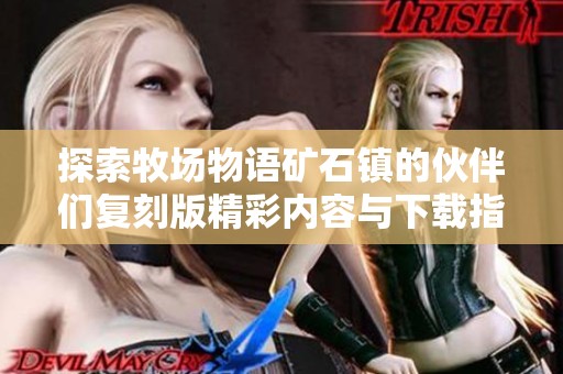 探索牧场物语矿石镇的伙伴们复刻版精彩内容与下载指南