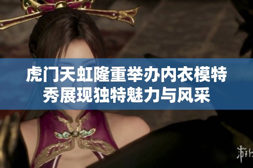 虎门天虹隆重举办内衣模特秀展现独特魅力与风采