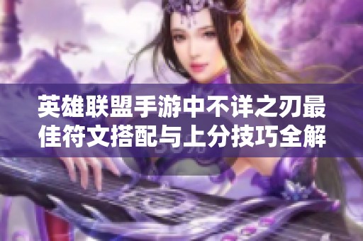 英雄联盟手游中不详之刃最佳符文搭配与上分技巧全解析