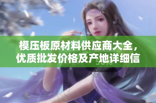 模压板原材料供应商大全，优质批发价格及产地详细信息