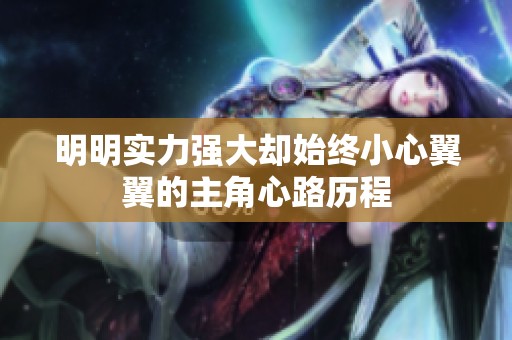 明明实力强大却始终小心翼翼的主角心路历程