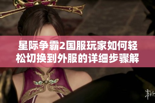 星际争霸2国服玩家如何轻松切换到外服的详细步骤解析