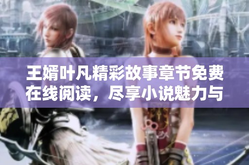 王婿叶凡精彩故事章节免费在线阅读，尽享小说魅力与惊喜