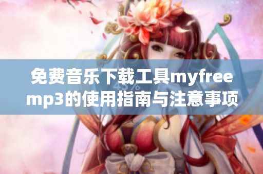 免费音乐下载工具myfreemp3的使用指南与注意事项