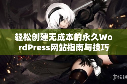 轻松创建无成本的永久WordPress网站指南与技巧