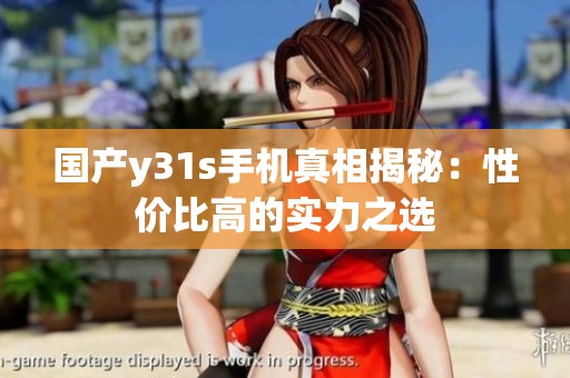 国产y31s手机真相揭秘：性价比高的实力之选